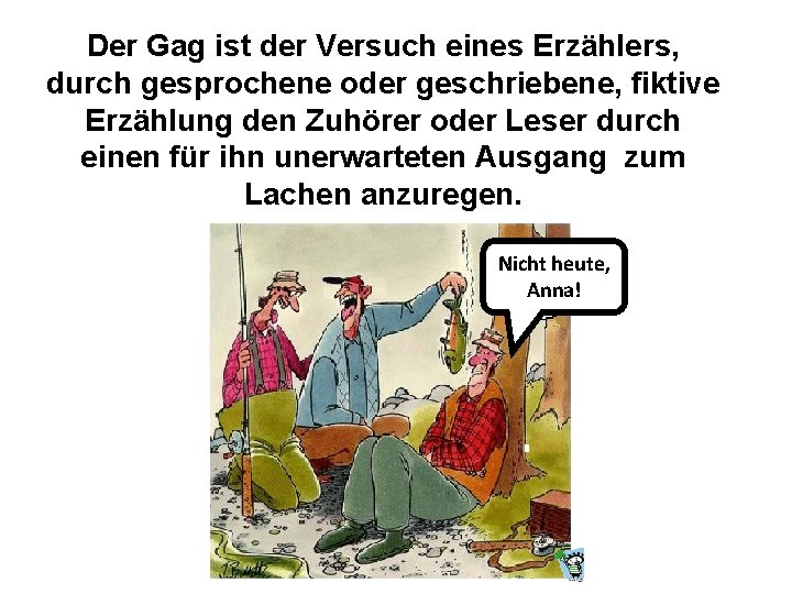 Der Gag ist der Versuch eines Erzählers, durch gesprochene oder geschriebene, fiktive Erzählung den