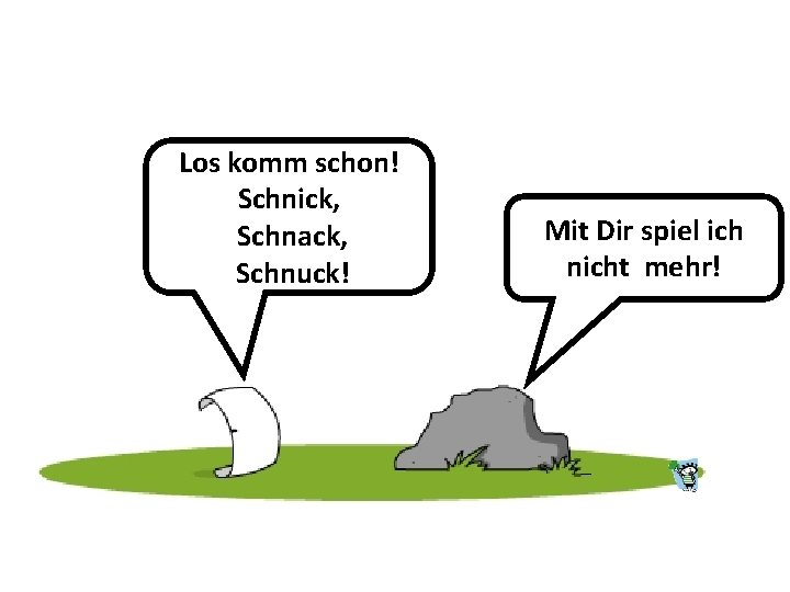 Los komm schon! Schnick, Schnack, Schnuck! Mit Dir spiel ich nicht mehr! 