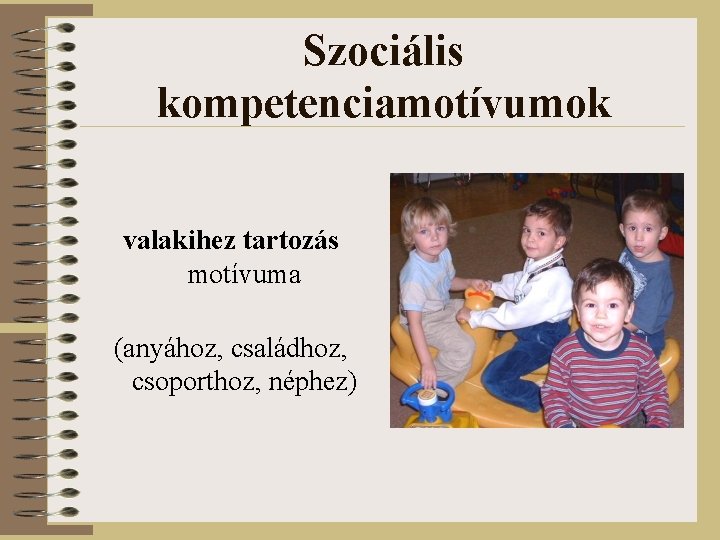 Szociális kompetenciamotívumok valakihez tartozás motívuma (anyához, családhoz, csoporthoz, néphez) 