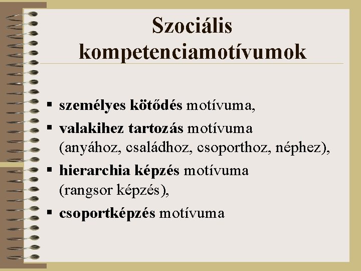 Szociális kompetenciamotívumok § személyes kötődés motívuma, § valakihez tartozás motívuma (anyához, családhoz, csoporthoz, néphez),