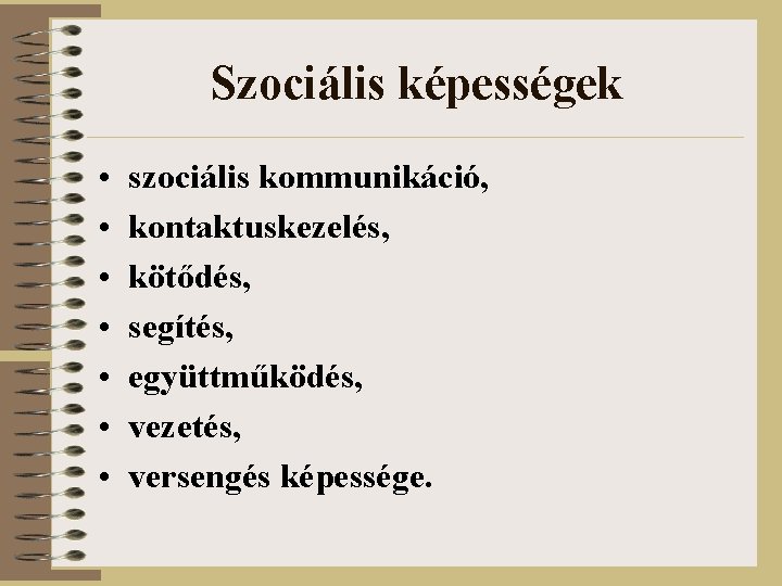 Szociális képességek • • szociális kommunikáció, kontaktuskezelés, kötődés, segítés, együttműködés, vezetés, versengés képessége. 