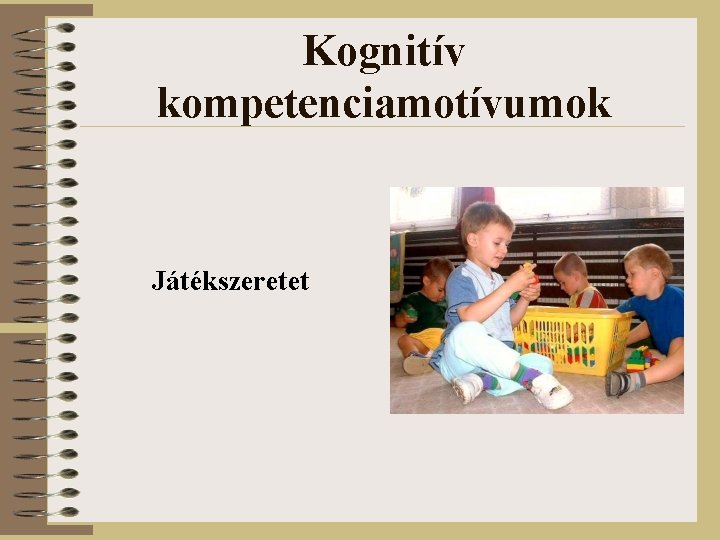 Kognitív kompetenciamotívumok Játékszeretet 