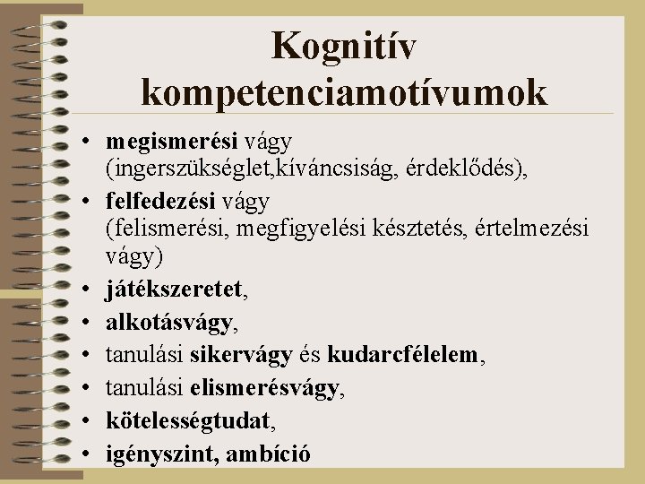 Kognitív kompetenciamotívumok • megismerési vágy (ingerszükséglet, kíváncsiság, érdeklődés), • felfedezési vágy (felismerési, megfigyelési késztetés,