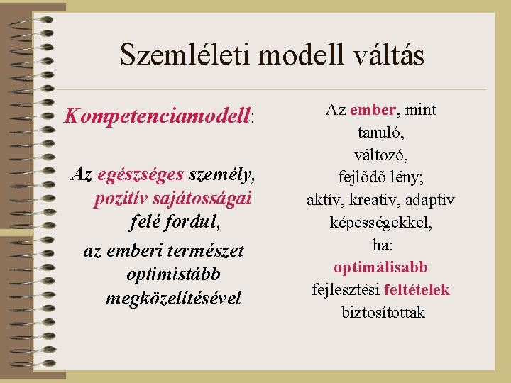 Szemléleti modell váltás Kompetenciamodell: Az egészséges személy, pozitív sajátosságai felé fordul, az emberi természet