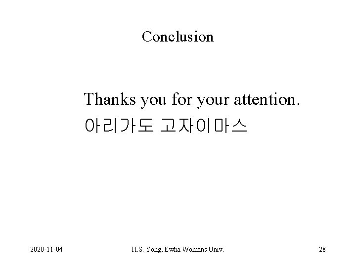 Conclusion Thanks you for your attention. 아리가도 고자이마스 2020 -11 -04 H. S. Yong,