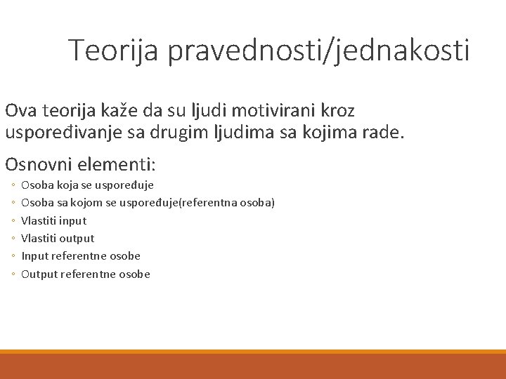 Teorija pravednosti/jednakosti Ova teorija kaže da su ljudi motivirani kroz uspoređivanje sa drugim ljudima