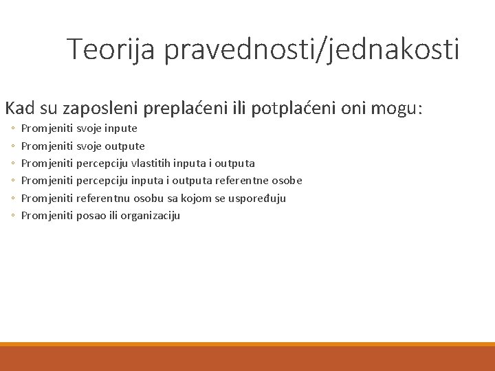 Teorija pravednosti/jednakosti Kad su zaposleni preplaćeni ili potplaćeni oni mogu: ◦ ◦ ◦ Promjeniti