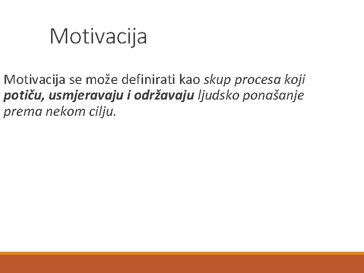 Motivacija se može definirati kao skup procesa koji potiču, usmjeravaju i održavaju ljudsko ponašanje Motivacija se može definirati kao skup procesa koji potiču, usmjeravaju i održavaju ljudsko ponašanje