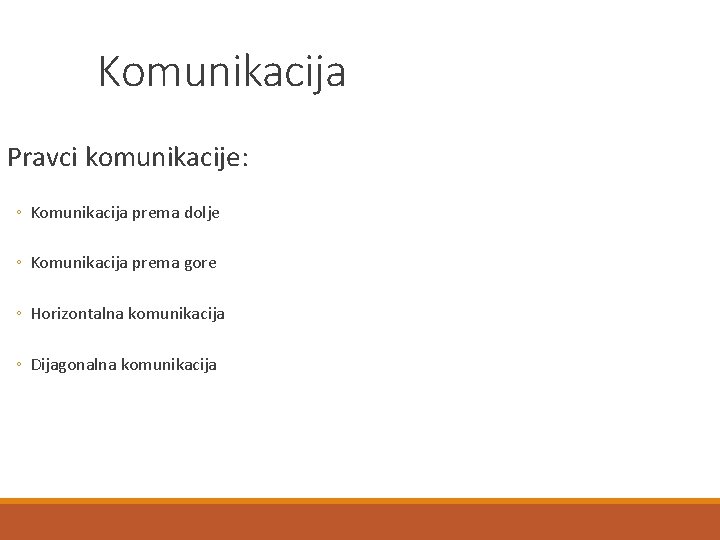 Komunikacija Pravci komunikacije: ◦ Komunikacija prema dolje ◦ Komunikacija prema gore ◦ Horizontalna komunikacija