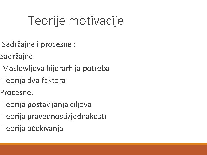 Teorije motivacije Sadržajne i procesne : Sadržajne: Maslowljeva hijerarhija potreba Teorija dva faktora Procesne: