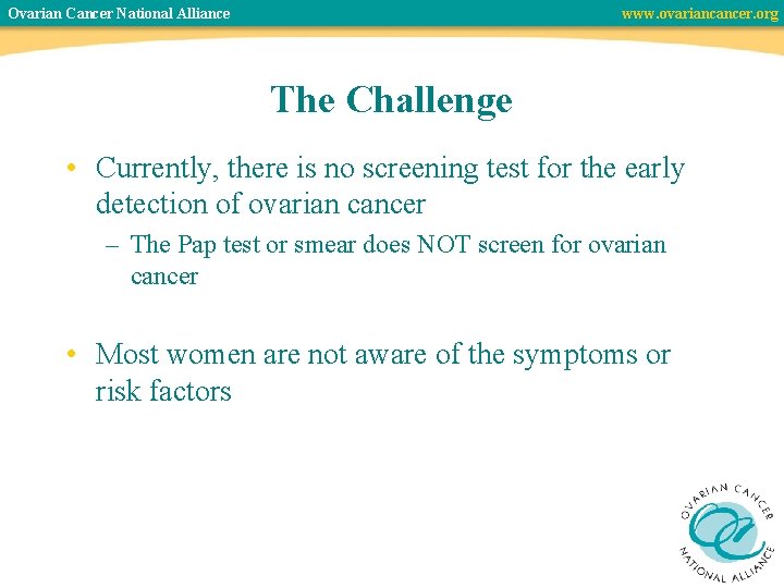 Ovarian Cancer National Alliance www. ovariancancer. org The Challenge • Currently, there is no