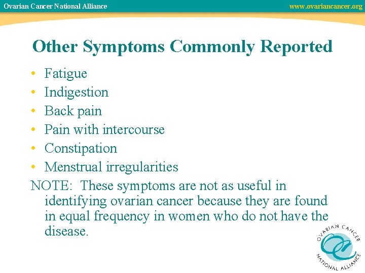 Ovarian Cancer National Alliance www. ovariancancer. org Other Symptoms Commonly Reported • Fatigue •