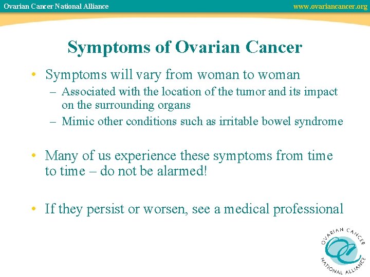 Ovarian Cancer National Alliance www. ovariancancer. org Symptoms of Ovarian Cancer • Symptoms will