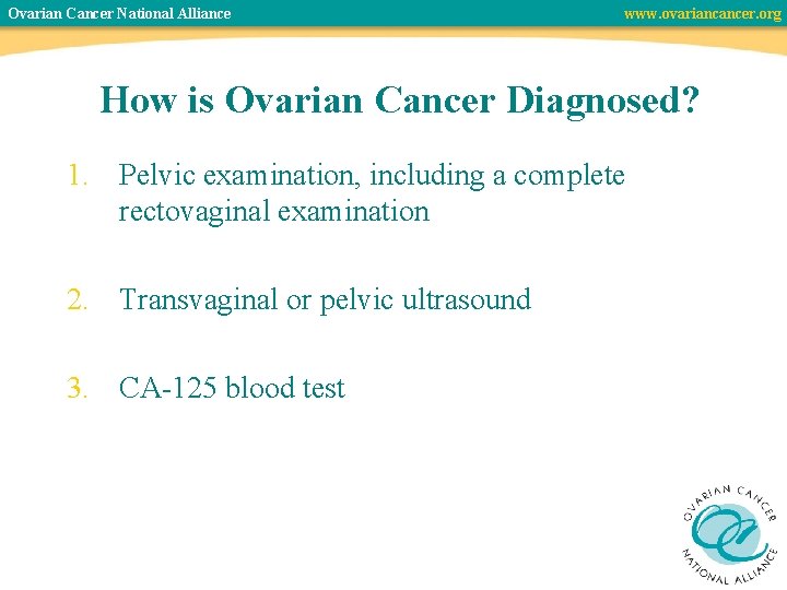 Ovarian Cancer National Alliance www. ovariancancer. org How is Ovarian Cancer Diagnosed? 1. Pelvic