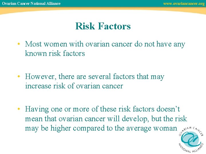 Ovarian Cancer National Alliance www. ovariancancer. org Risk Factors • Most women with ovarian