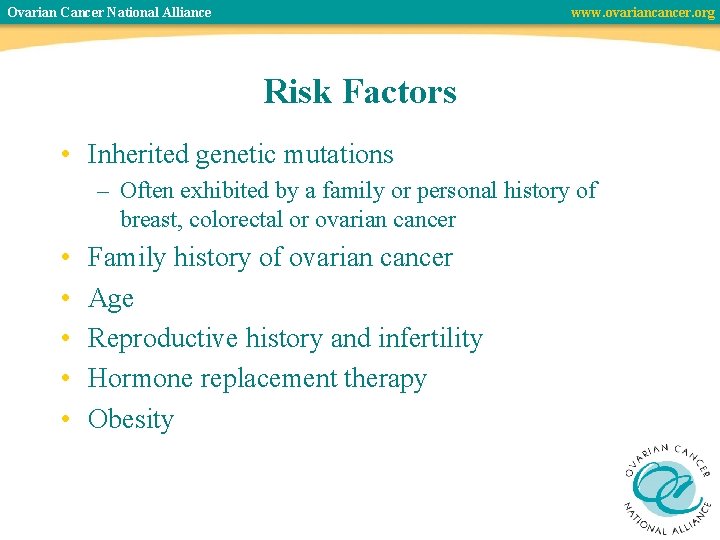 Ovarian Cancer National Alliance www. ovariancancer. org Risk Factors • Inherited genetic mutations –