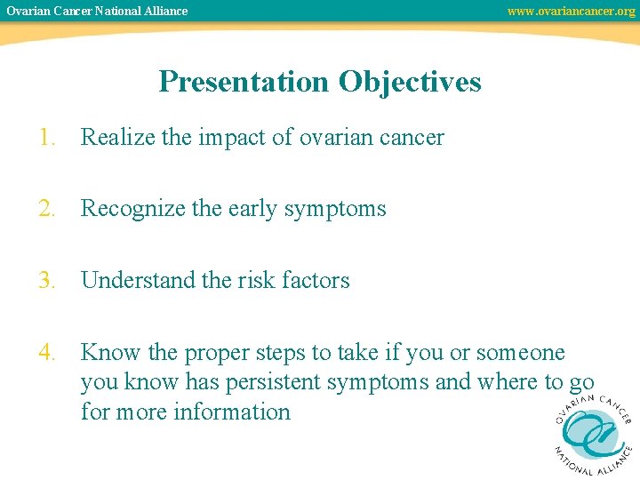 Ovarian Cancer National Alliance www. ovariancancer. org Presentation Objectives 1. Realize the impact of