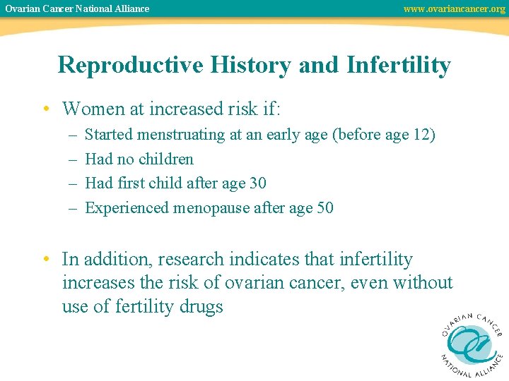 Ovarian Cancer National Alliance www. ovariancancer. org Reproductive History and Infertility • Women at