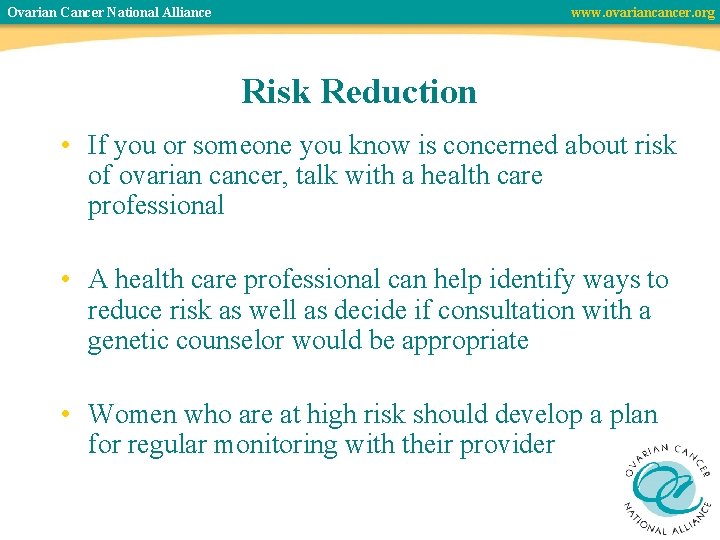 Ovarian Cancer National Alliance www. ovariancancer. org Risk Reduction • If you or someone