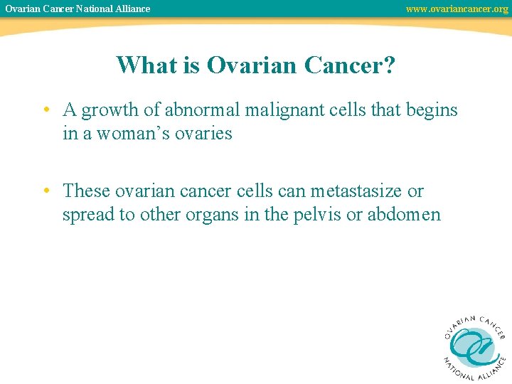 Ovarian Cancer National Alliance www. ovariancancer. org What is Ovarian Cancer? • A growth
