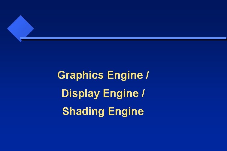 Graphics Engine / Display Engine / Shading Engine 