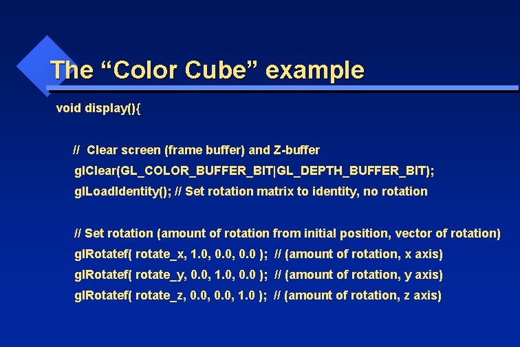 The “Color Cube” example void display(){ // Clear screen (frame buffer) and Z-buffer gl.