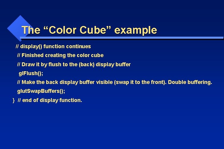 The “Color Cube” example // display() function continues // Finished creating the color cube