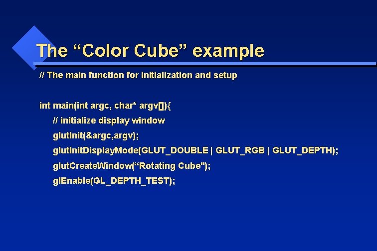 The “Color Cube” example // The main function for initialization and setup int main(int