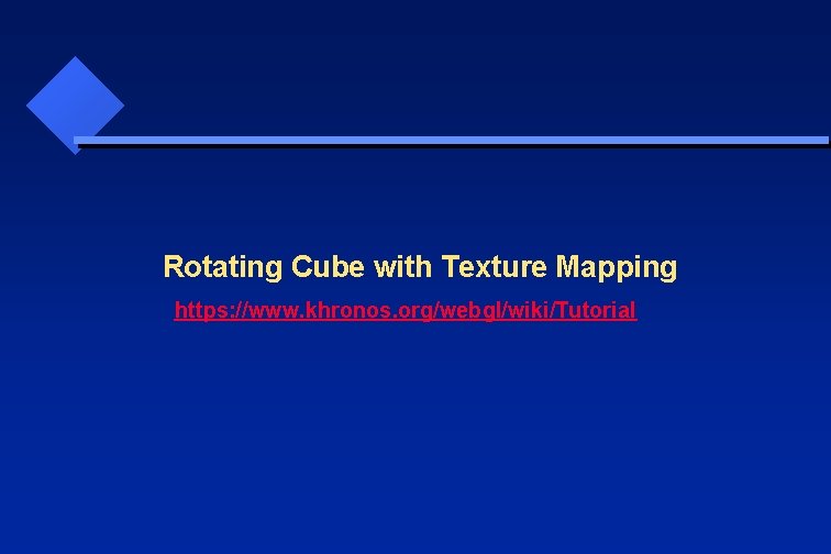 Rotating Cube with Texture Mapping https: //www. khronos. org/webgl/wiki/Tutorial 