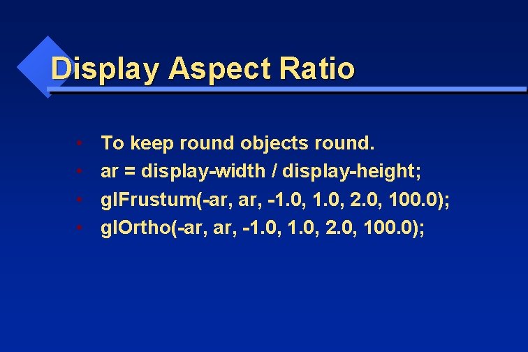 Display Aspect Ratio • • To keep round objects round. ar = display-width /
