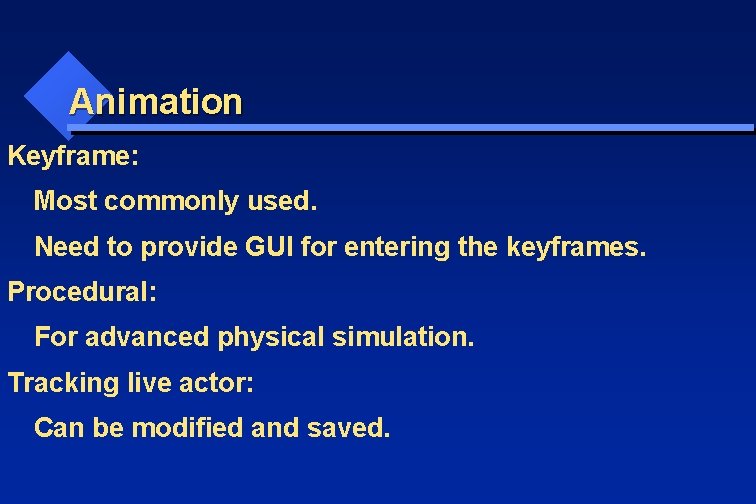 Animation Keyframe: Most commonly used. Need to provide GUI for entering the keyframes. Procedural: