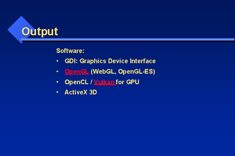 Output Software: • GDI: Graphics Device Interface • Open. GL (Web. GL, Open. GL-ES)