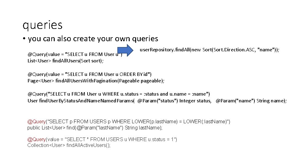 queries • you can also create your own queries @Query(value = "SELECT u FROM queries • you can also create your own queries @Query(value = "SELECT u FROM