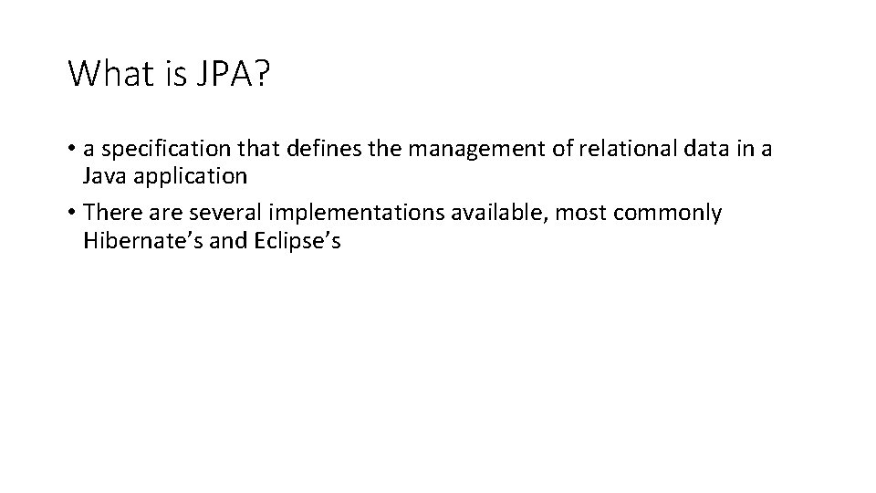 What is JPA? • a specification that defines the management of relational data in What is JPA? • a specification that defines the management of relational data in