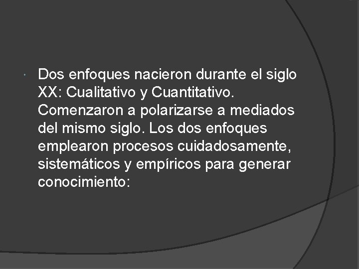  Dos enfoques nacieron durante el siglo XX: Cualitativo y Cuantitativo. Comenzaron a polarizarse