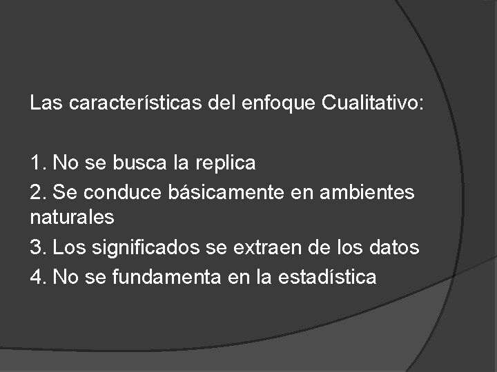 Las características del enfoque Cualitativo: 1. No se busca la replica 2. Se conduce