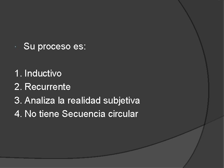  Su proceso es: 1. Inductivo 2. Recurrente 3. Analiza la realidad subjetiva 4.