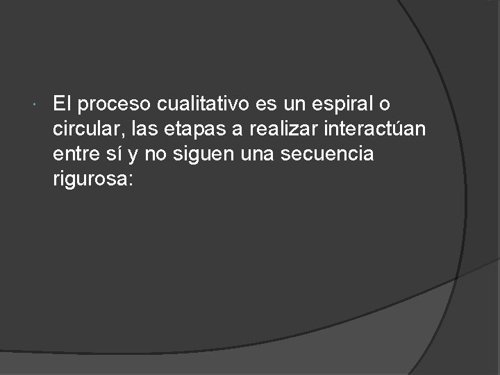  El proceso cualitativo es un espiral o circular, las etapas a realizar interactúan