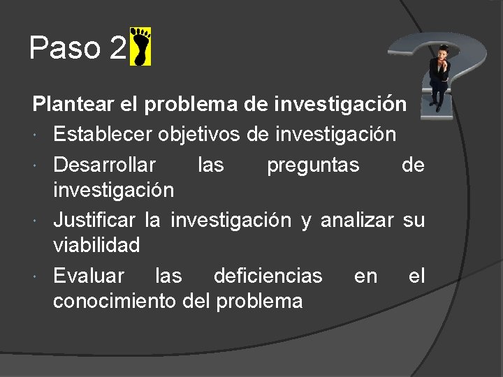 Paso 2 Plantear el problema de investigación Establecer objetivos de investigación Desarrollar las preguntas