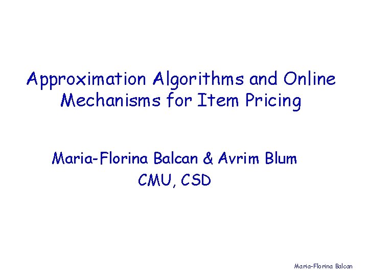 Approximation Algorithms and Online Mechanisms for Item Pricing Maria-Florina Balcan & Avrim Blum CMU,