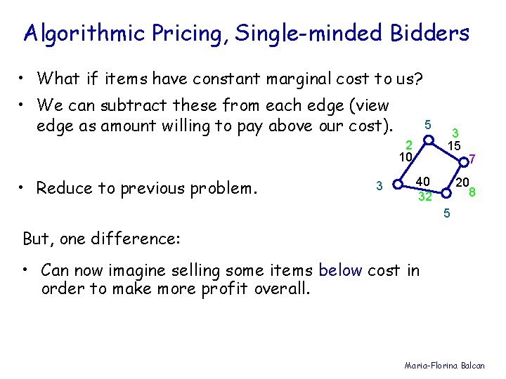 Algorithmic Pricing, Single-minded Bidders • What if items have constant marginal cost to us?