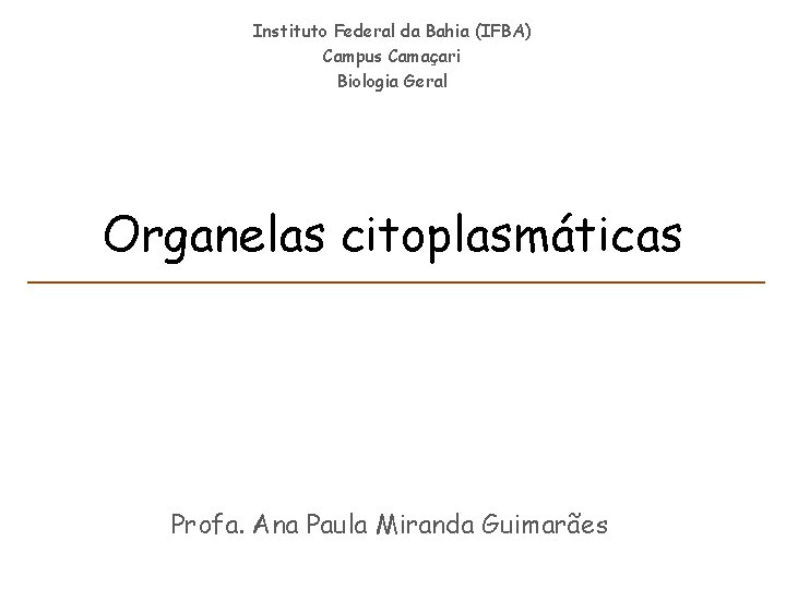 Instituto Federal da Bahia (IFBA) Campus Camaçari Biologia Geral Organelas citoplasmáticas Profa. Ana Paula