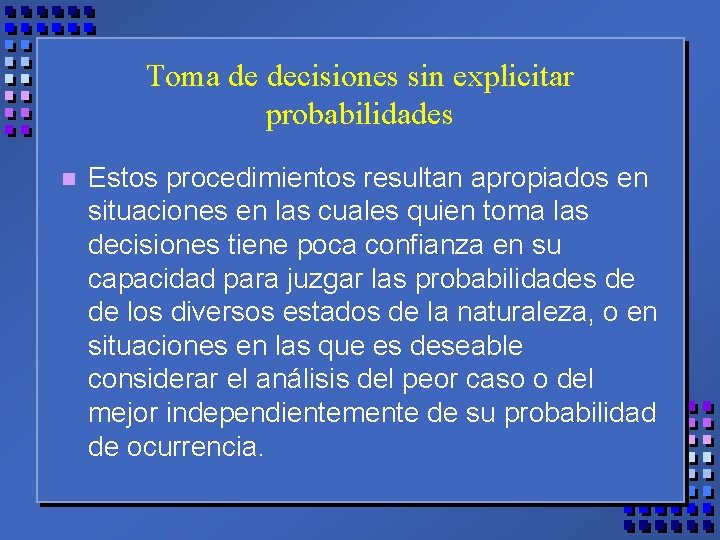 Toma de decisiones sin explicitar probabilidades n Estos procedimientos resultan apropiados en situaciones en