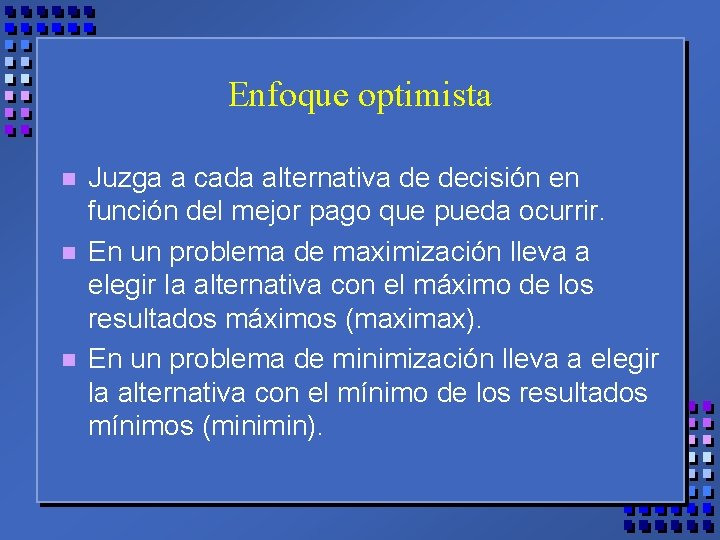 Enfoque optimista n n n Juzga a cada alternativa de decisión en función del