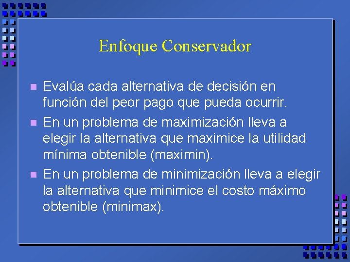 Enfoque Conservador n n n Evalúa cada alternativa de decisión en función del peor