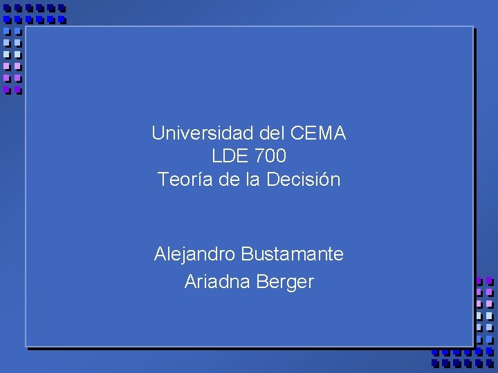Universidad del CEMA LDE 700 Teoría de la Decisión Alejandro Bustamante Ariadna Berger 