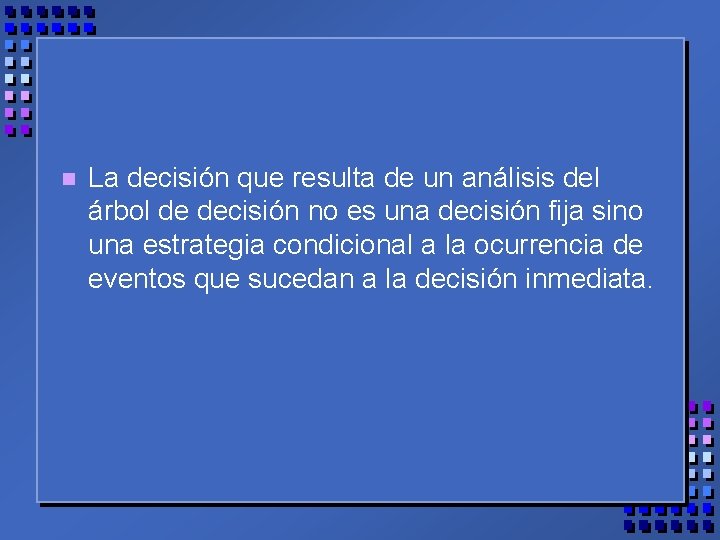 n La decisión que resulta de un análisis del árbol de decisión no es