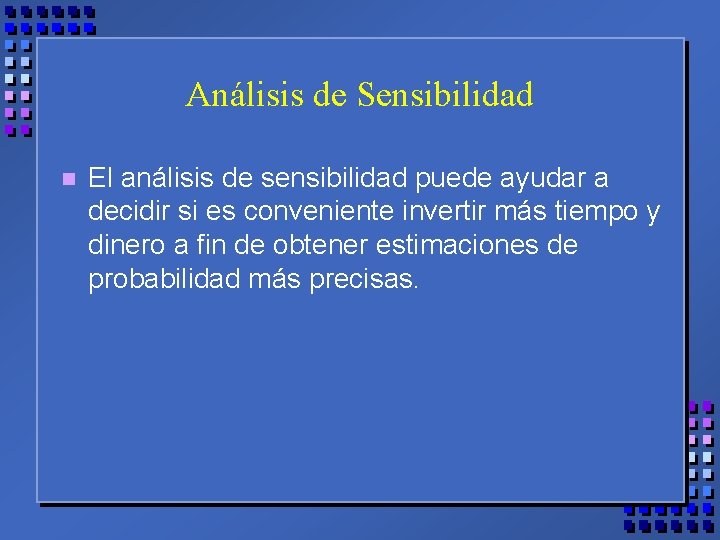 Análisis de Sensibilidad n El análisis de sensibilidad puede ayudar a decidir si es
