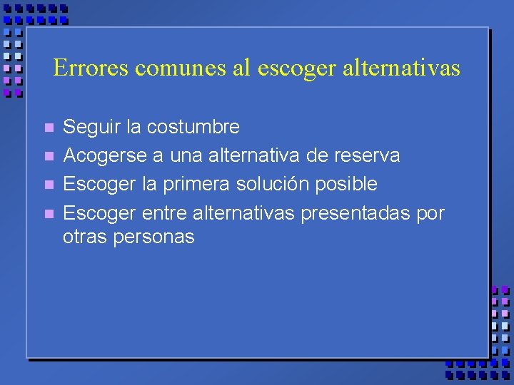 Errores comunes al escoger alternativas n n Seguir la costumbre Acogerse a una alternativa