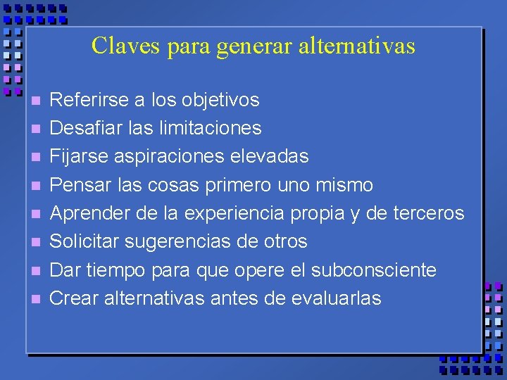 Claves para generar alternativas n n n n Referirse a los objetivos Desafiar las